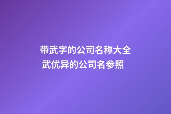 带武字的公司名称大全 武优异的公司名参照-第1张-公司起名-玄机派